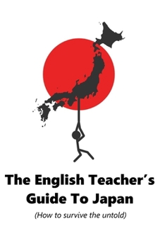 Paperback The Teacher's Guide To Japan: How to survive the untold Book