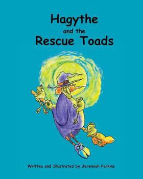 Paperback Hagythe and the Rescue Toads: How a sour, old witch, learned about selflessness and heroism from creatures smaller than she. Book