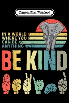 Composition Notebook: In A World Where You Can Be Anything Be Kind Elephant  Journal/Notebook Blank Lined Ruled 6x9 100 Pages