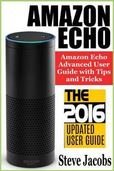 Paperback Amazon Echo: 2016 - The Ultimate Guide to Learn Amazon Echo in No Time (Amazon Echo, Alexa Skills Kit, Smart Devices, Digital Servi Book