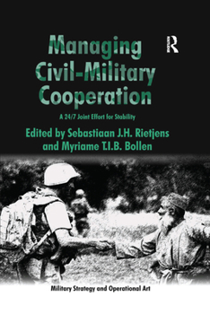 Managing Civil-Military Cooperation: A 24/7 Joint Effort for Stability (Military Strategy and Operational Art)