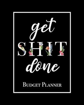 Paperback Get Shit Done - Budget Planner: Motivational Quote Floral 12 Month Budget Planner Organizational Expense Tracker Workbook Journal for Daily, Weekly an Book