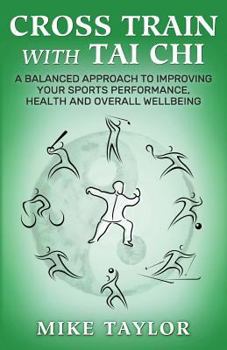 Paperback Cross Train with Tai Chi: A Balanced Approach to Improving Your Sports Performance, Health and Overall Wellbeing Book