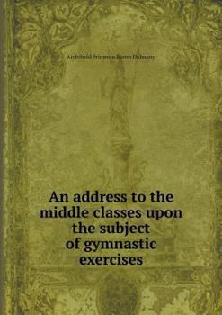 Paperback An address to the middle classes upon the subject of gymnastic exercises Book