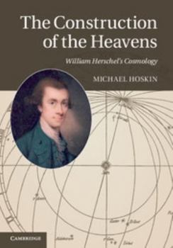 Hardcover The Construction of the Heavens: William Herschel's Cosmology Book