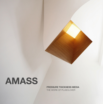 Amass: Pressure Thickness Media / The Work of Plusclover