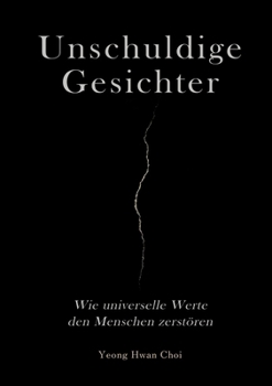 Unschuldige Gesichter - Wie universelle Werte den Menschen zerstören Eine philosophische Betrachtung über Ethik, Erinnerung und das Ende des ... wenn Ethik nur Tarnung ist? (German Edition)