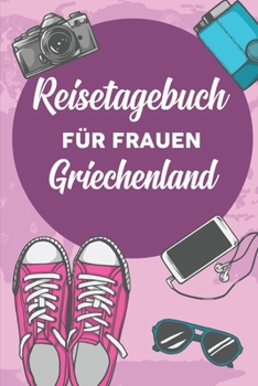 Reisetagebuch für Frauen Griechenland: 6x9 Reise Journal I Notizbuch mit Checklisten zum Ausfüllen I Perfektes Geschenk für den Trip nach Griechenland für jeden Reisenden (German Edition)