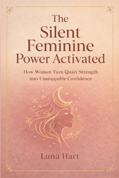 Paperback The Silent Feminine Power Activated: How Women Turn Quiet Strength into Unstoppable Confidence Book
