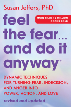 Feel The Fear And Do It Anyway: How to Turn Your Fear and Indecision into Confidence and Action