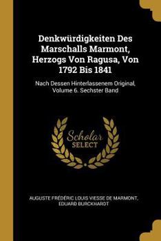 Paperback Denkwürdigkeiten Des Marschalls Marmont, Herzogs Von Ragusa, Von 1792 Bis 1841: Nach Dessen Hinterlassenem Original, Volume 6. Sechster Band [German] Book