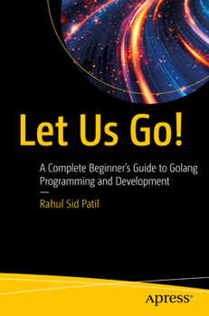 Paperback Let Us Go!: A Complete Beginner's Guide to Golang Programming and Development Book
