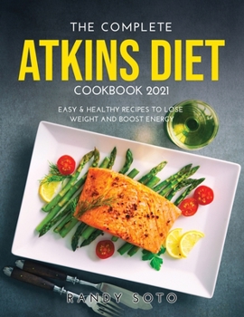 Paperback The Complete Atkins Diet Cookbook 2021: Easy & Healthy Recipes to Lose Weight and Boost Energy Book