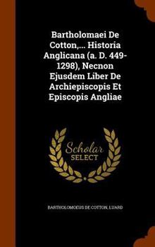 Hardcover Bartholomaei De Cotton, ... Historia Anglicana (a. D. 449-1298), Necnon Ejusdem Liber De Archiepiscopis Et Episcopis Angliae Book