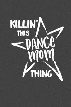 Killin' This Dance Mom Thing: 6 x 9 Blank College Ruled Notebook For Dance Moms
