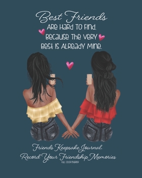 Best Friends Are Hard To Find, Because The Very Best Is Already Mine.: African American | Dark Blue | Friends Keepsake Journal. Record Your Friendship ... Book. Cherish This Gift Forever | 8 X 10 INCH