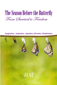 Paperback The Season Before the Butterfly: From Survival to Freedom Imagination... Inspiration.. Aspiration...Elevation...Manifestation Book