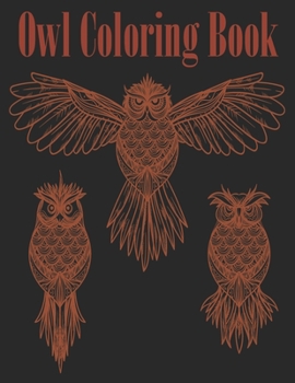 Owl Coloring Book: Fun And Easy Coloring Pages For Grown-Ups Featuring Wonderful Owls Designs. For Stress Relief, Relaxation And Boost Creativity