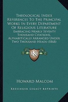 Paperback Theological Index References To The Principal Works In Every Department Of Religious Literature: Embracing Nearly Seventy Thousand Citations, Alphabet Book