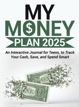 Hardcover My Money Plan 2025: An Interactive Journal for Teens, to Track Your Cash, Save, and Spend Smart Book