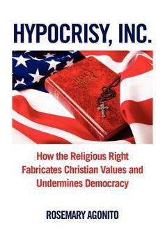 Paperback Hypocrisy, Inc.: How the Religious Right Fabricates Christian Values and Undermines Democracy Book