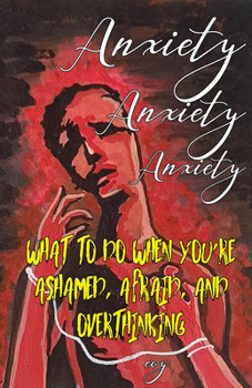 Paperback Anxiety Anxiety Anxiety: What to Do When You're Ashamed, Afraid, and Overthinking Book