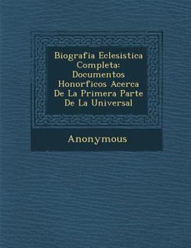 Paperback Biografia Eclesi Stica Completa: Documentos Honor Ficos Acerca de La Primera Parte de La Universal [Spanish] Book