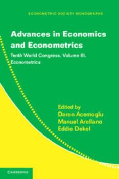 Advances in Economics and Econometrics: Volume 3, Econometrics: Tenth World Congress - Book #51 of the Econometric Society Monographs