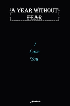 A Year without Fear Notebook: I Love You : Notebook includes 110 pages  with 6 x 9 inches The perfect gift size to fit your journaling or note taking needs.