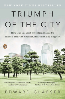 Paperback Triumph of the City: How Our Greatest Invention Makes Us Richer, Smarter, Greener, Healthier, and Happier Book