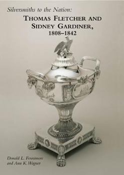 Hardcover Silversmiths to the Nation: Thomas Fletcher and Sidney Gardiner, 1808-1842 Book