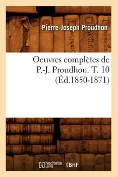 Paperback Oeuvres Complètes de P.-J. Proudhon. T. 10 (Éd.1850-1871) [French] Book
