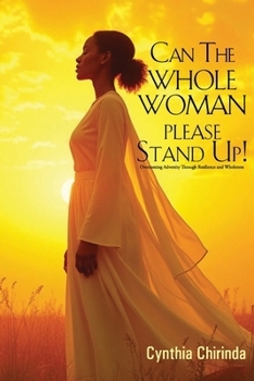 Can The Whole Woman Please Stand Up!: Overcoming adversity through resilience