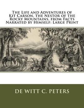 The Life and Adventures of Kit Carson, the Nestor of the Rocky Mountains, from Facts Narrated by Himself: Large Print