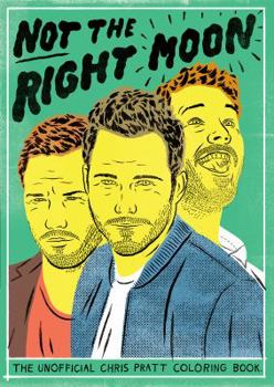 Paperback Not the Right Moon: The Unofficial Chris Pratt Coloring Book