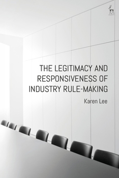 Hardcover The Legitimacy and Responsiveness of Industry Rule-Making Book