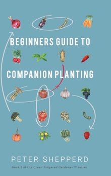 Hardcover Beginners Guide to Companion Planting: Gardening Methods using Plant Partners to Grow Organic Vegetables Book