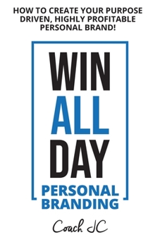 Paperback WIN ALL DAY - Personal Branding: Win All Day Personal Branding - How to Create Your Purpose Driven, Highly Profitable Personal Brand Book