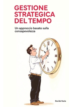 Gestione strategica del tempo: Un approccio basato sulla consapevolezza
