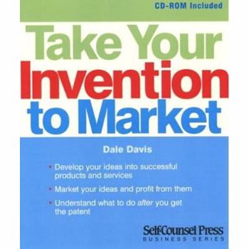 Paperback Take Your Invention to Market: Develop Your Ideas Into Successful Products and Services. Book
