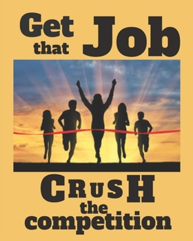 Paperback GET THAT JOB and CRUSH THE COMPETITION: Plan thoroughly for success. Poor planning is a plan for failure Book