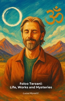 Paperback Folco Terzani: Life, Works and Mysteries: A narrative tribute including travels, stories and spirituality Book