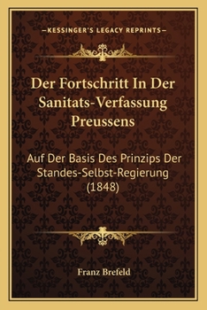 Paperback Der Fortschritt In Der Sanitats-Verfassung Preussens: Auf Der Basis Des Prinzips Der Standes-Selbst-Regierung (1848) [German] Book