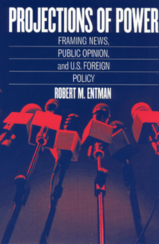 Paperback Projections of Power: Framing News, Public Opinion, and U.S. Foreign Policy Book