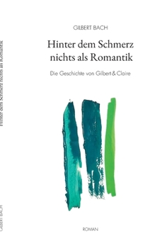 Paperback Hinter dem Schmerz nichts als Romantik: Die Geschichte von Gilbert & Claire [German] Book
