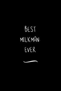Best Milkman. Ever: Funny Office Notebook/Journal For Women/Men/Coworkers/Boss/Business Woman/Funny office work desk humor/ Stress Relief Anger Management Journal(6x9 inch)