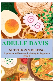 ADELLE DAVIS NUTRITION & DIETING: A guide on self-esteem & dieting for beginners (10-in-1)