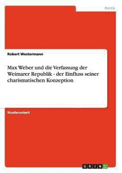 Paperback Max Weber und die Verfassung der Weimarer Republik - der Einfluss seiner charismatischen Konzeption [German] Book