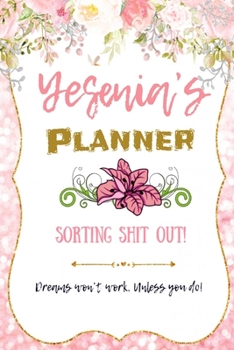 Paperback Yesenia personalized Name undated Daily and monthly planner/organizer: Sorting Shit Out funny Planner, 6 months,1 day per page. Daily Schedule, Goals, Book