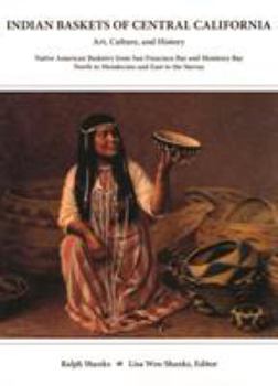 Hardcover Indian Baskets of Central California: Art, Culture, and History Native American Basketry from San Francisco Bay and Monterey Bay North to Mendocino an Book